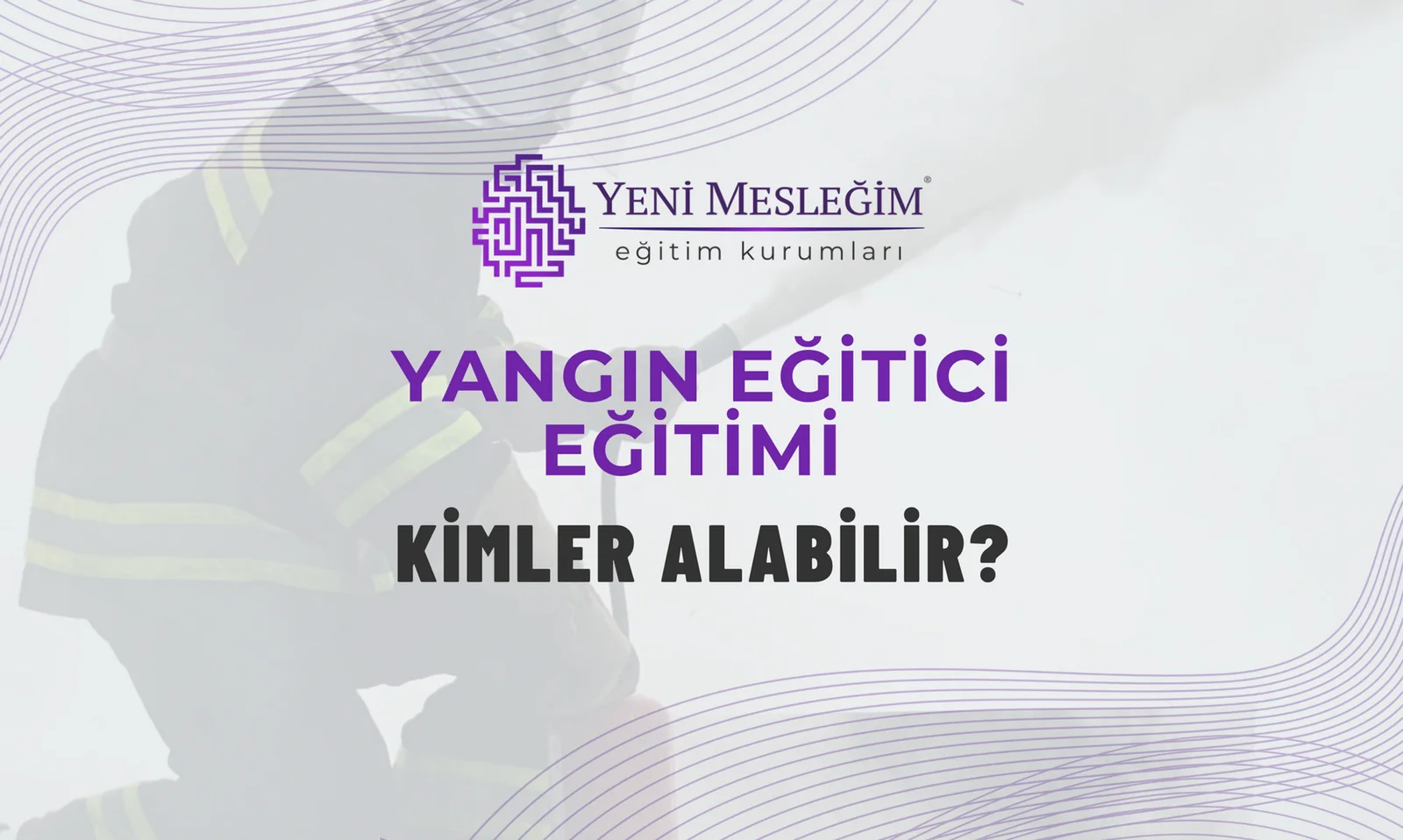 Yangın Eğitici Eğitimi Kimler Alabilir?