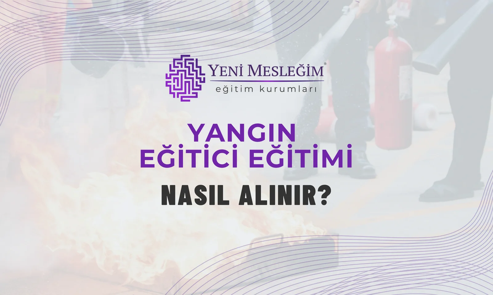 Yangın eğitici eğitimi nasıl alınır?