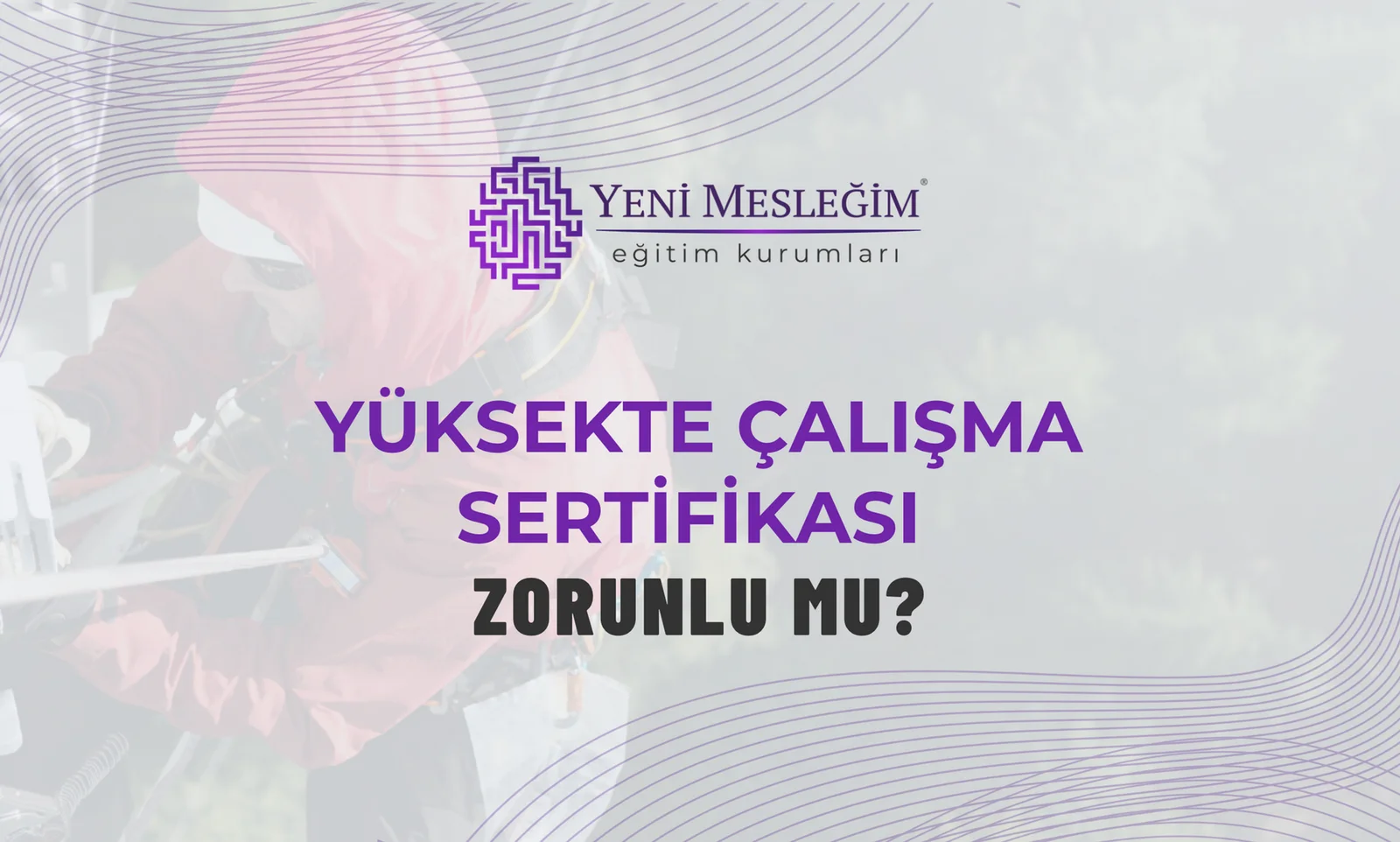 Yüksekte Çalışma Sertifikası Zorunlu mu?