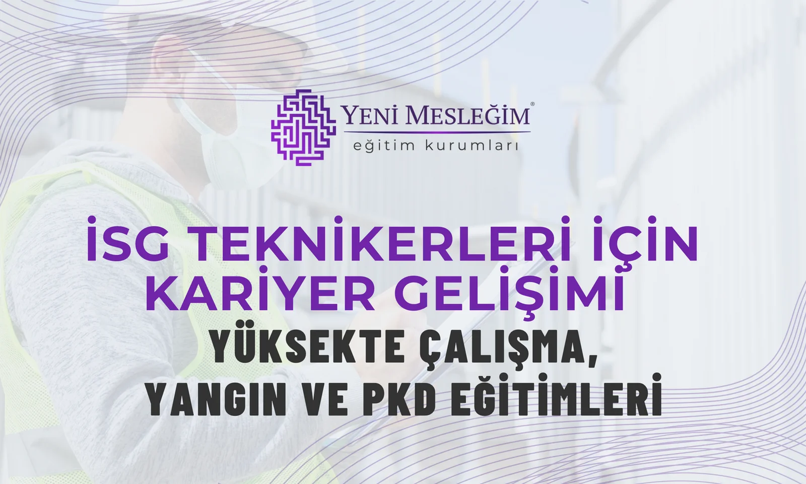 İSG Teknikerleri İçin Kariyer Gelişimi: Yüksekte Çalışma, Yangın ve PKD Eğitimleri