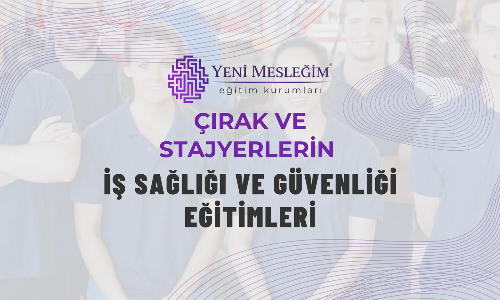 Çırak ve Stajyerlerin İş Sağlığı ve Güvenliği Eğitimleri Üzerine Detaylı Bir İnceleme