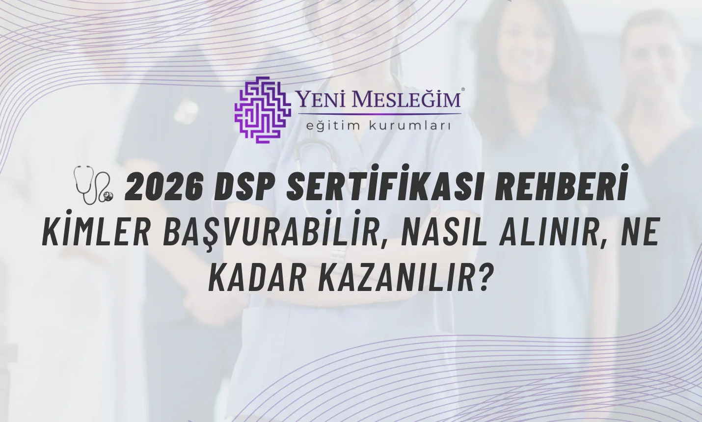 🩺 2026 DSP Sertifikası Rehberi: Kimler Başvurabilir, Nasıl Alınır, Ne Kadar Kazanılır?