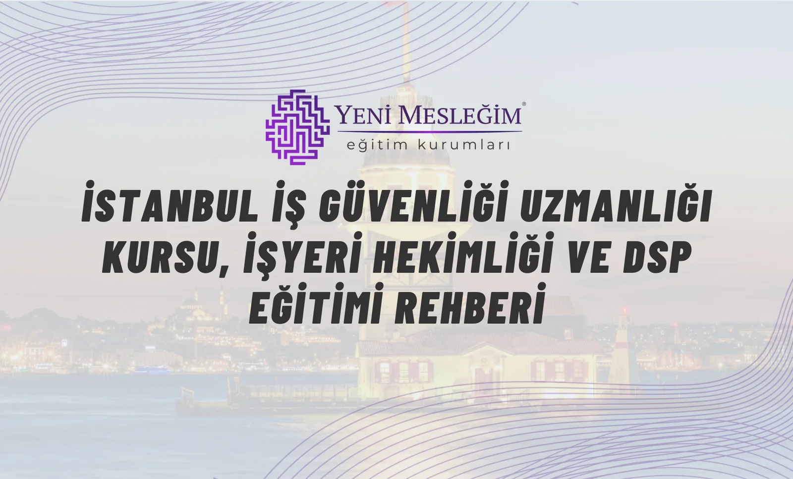 İstanbul İş Güvenliği Uzmanlığı Kursu, İşyeri Hekimliği ve DSP Eğitimi Rehberi