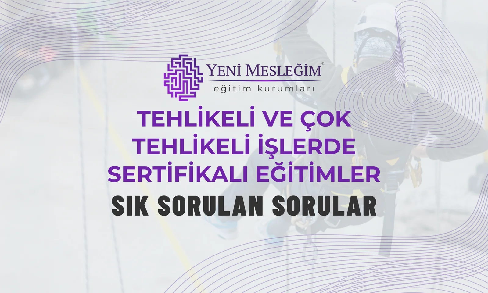 Tehlikeli ve Çok Tehlikeli İşlerde Sertifikalı Eğitimler Sık Sorulan Sorular ve Cevapları